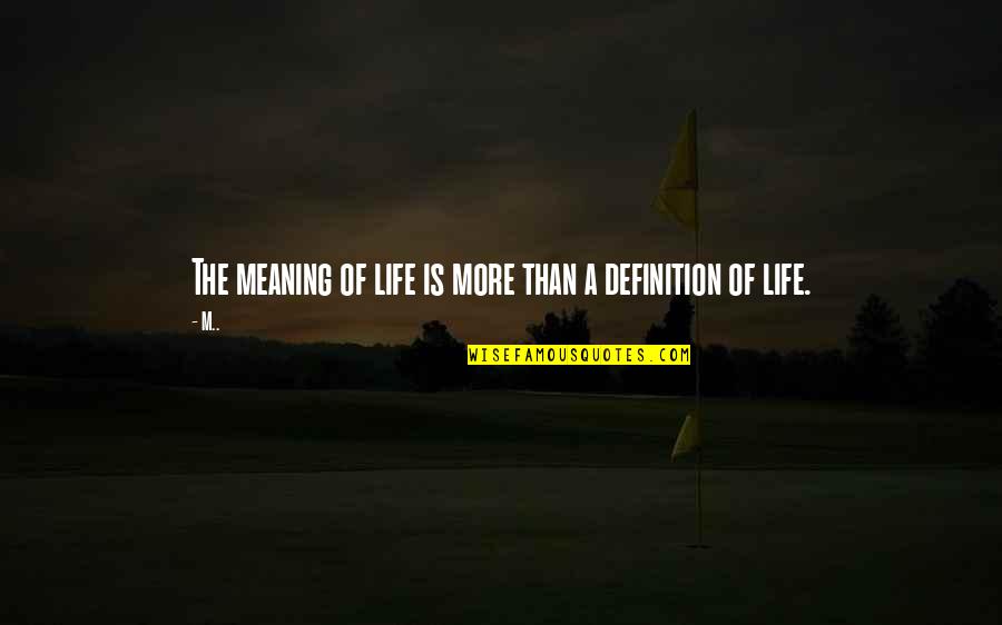 Definition Of A Quotes By M..: The meaning of life is more than a
