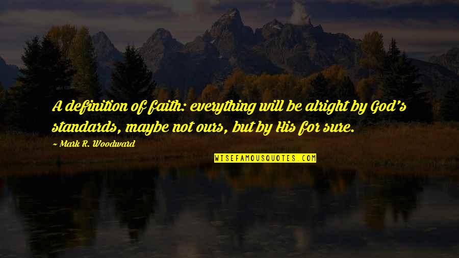 Definition Of A Quotes By Mark R. Woodward: A definition of faith: everything will be alright