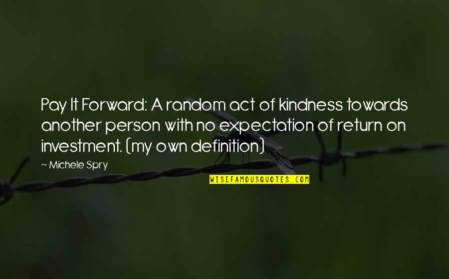 Definition Of A Quotes By Michele Spry: Pay It Forward: A random act of kindness