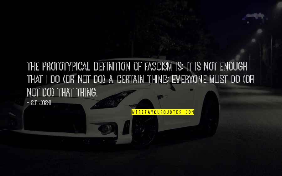 Definition Of A Quotes By S.T. Joshi: The prototypical definition of fascism is: It is