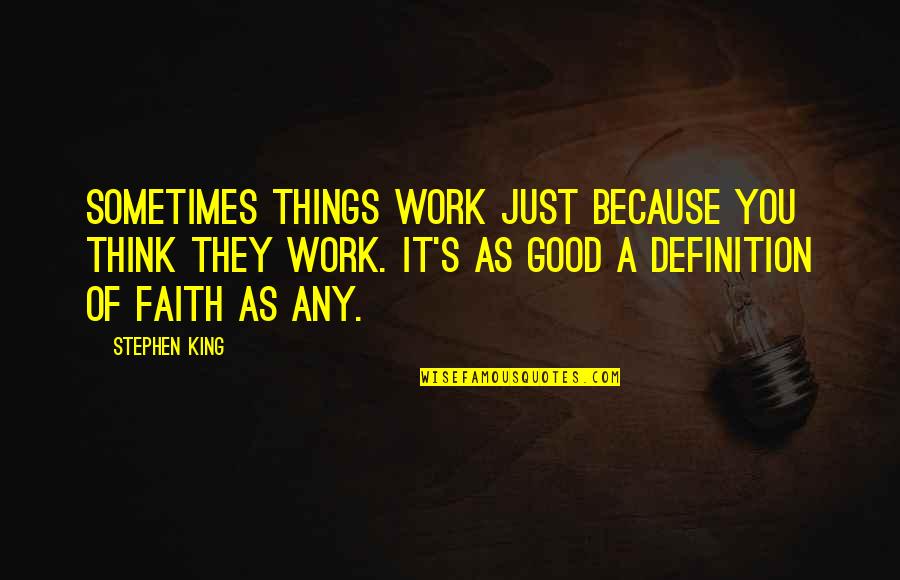 Definition Of A Quotes By Stephen King: Sometimes things work just because you think they
