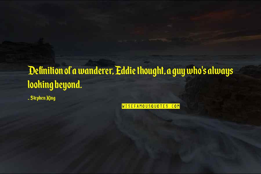 Definition Of A Quotes By Stephen King: Definition of a wanderer, Eddie thought, a guy
