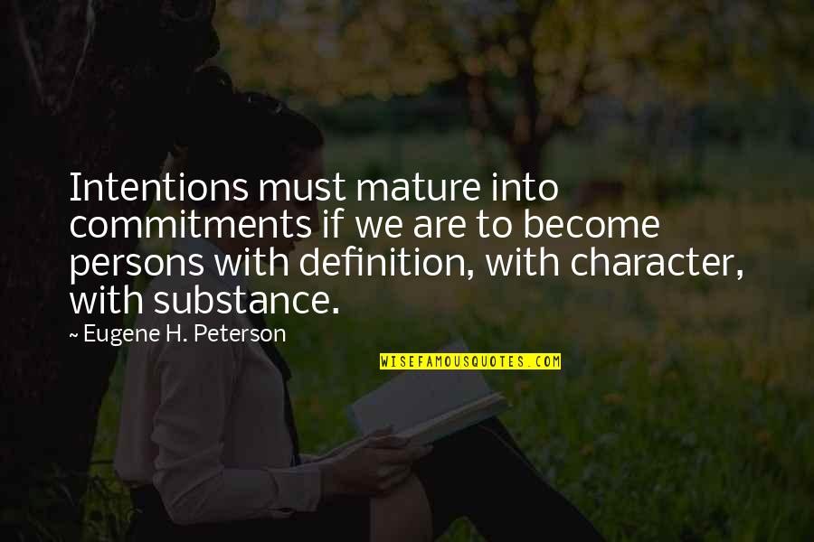 Definition Of Character Quotes By Eugene H. Peterson: Intentions must mature into commitments if we are