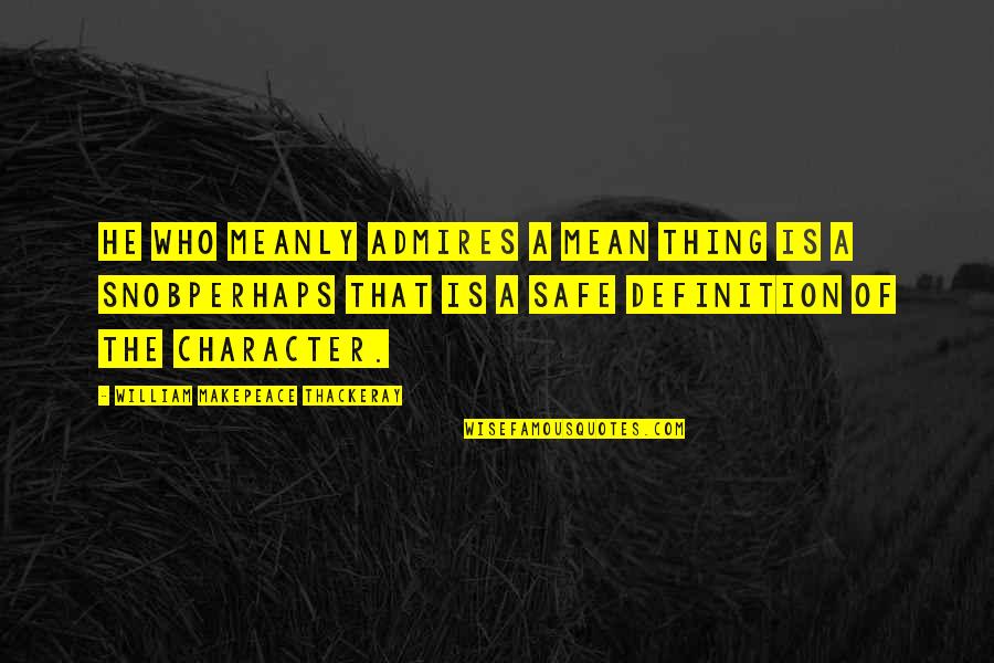 Definition Of Character Quotes By William Makepeace Thackeray: He who meanly admires a mean thing is