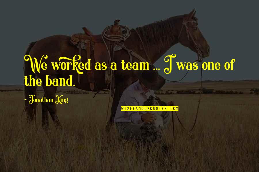Definition Of Cool Quotes By Jonathan King: We worked as a team ... I was Definition Of Cool Quotes By Jonathan King: We worked as a team ... I was