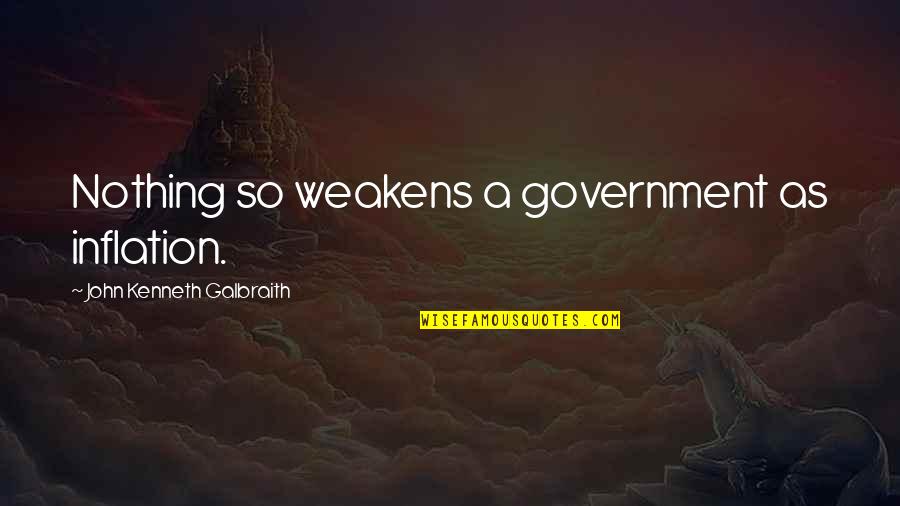 Definition Of Failure Quotes By John Kenneth Galbraith: Nothing so weakens a government as inflation.