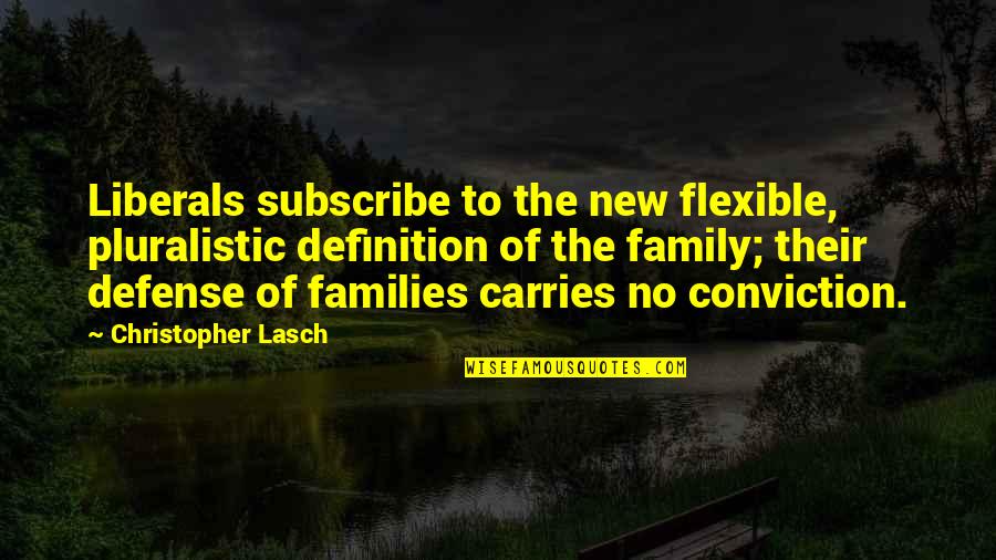 Definition Of Family Quotes By Christopher Lasch: Liberals subscribe to the new flexible, pluralistic definition