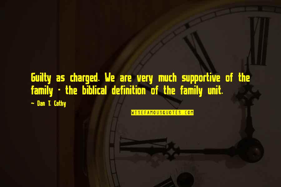Definition Of Family Quotes By Dan T. Cathy: Guilty as charged. We are very much supportive