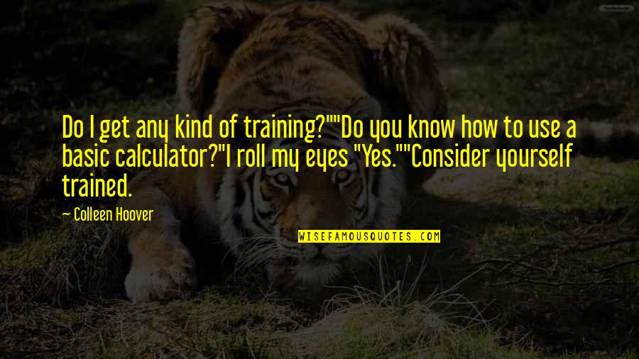 Definition Of Famous Quotes By Colleen Hoover: Do I get any kind of training?""Do you