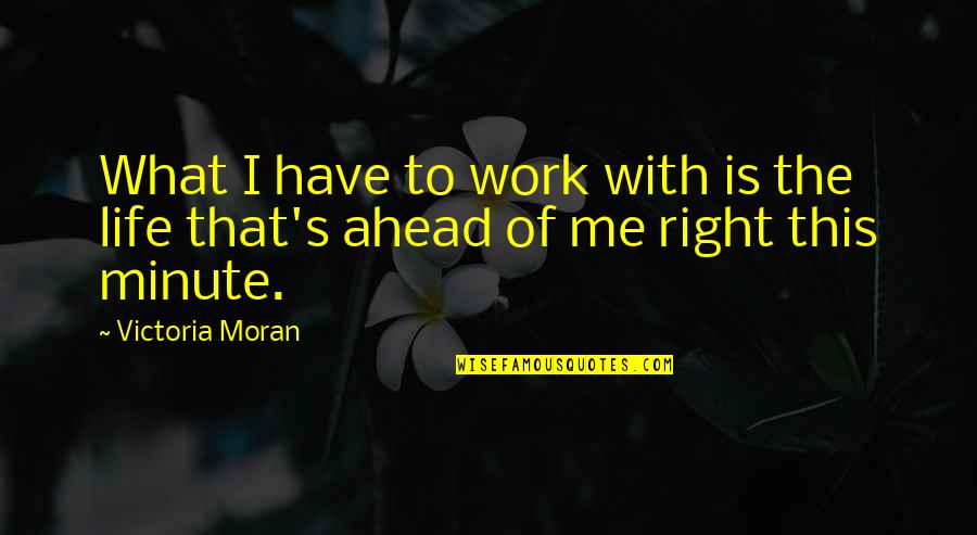 Definition Of Famous Quotes By Victoria Moran: What I have to work with is the