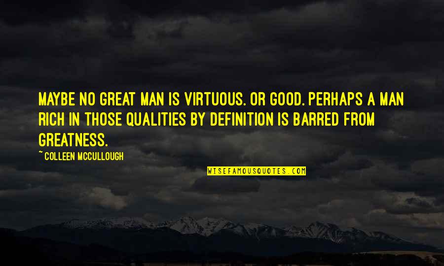 Definition Of Greatness Quotes By Colleen McCullough: Maybe no great man is virtuous. Or good.