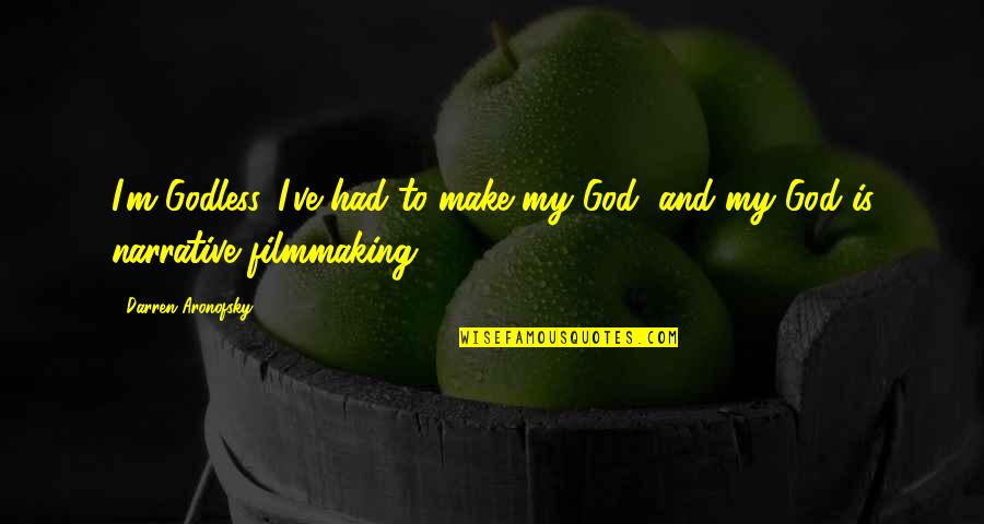 Definition Of Greatness Quotes By Darren Aronofsky: I'm Godless. I've had to make my God,