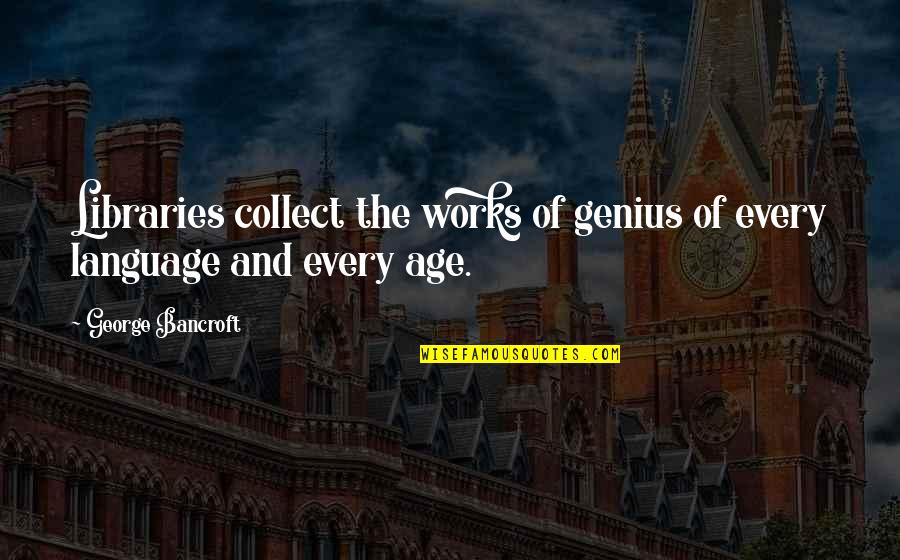 Definition Of Happiness Quotes By George Bancroft: Libraries collect the works of genius of every