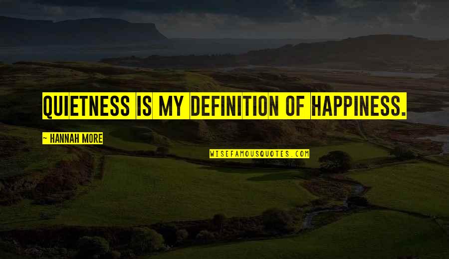 Definition Of Happiness Quotes By Hannah More: Quietness is my definition of happiness.