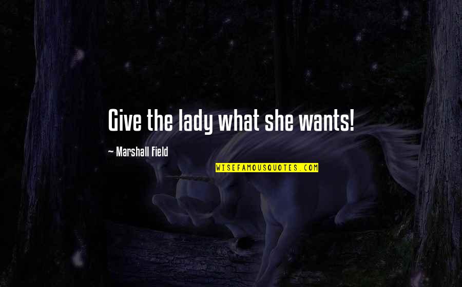 Definition Of Happiness Quotes By Marshall Field: Give the lady what she wants!