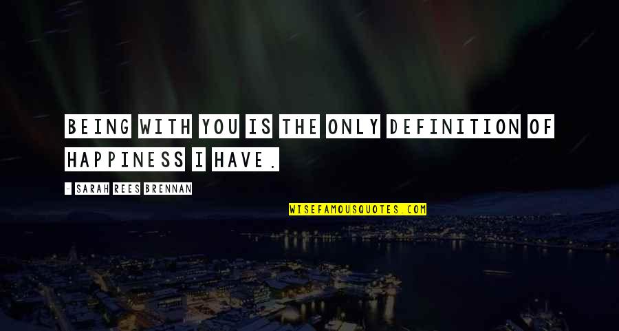 Definition Of Happiness Quotes By Sarah Rees Brennan: Being with you is the only definition of