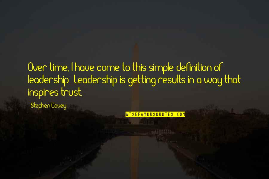 Definition Of Leadership Quotes By Stephen Covey: Over time, I have come to this simple