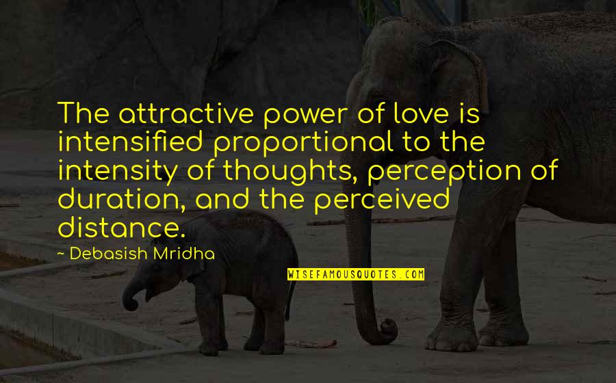 Definition Of Love Quotes By Debasish Mridha: The attractive power of love is intensified proportional