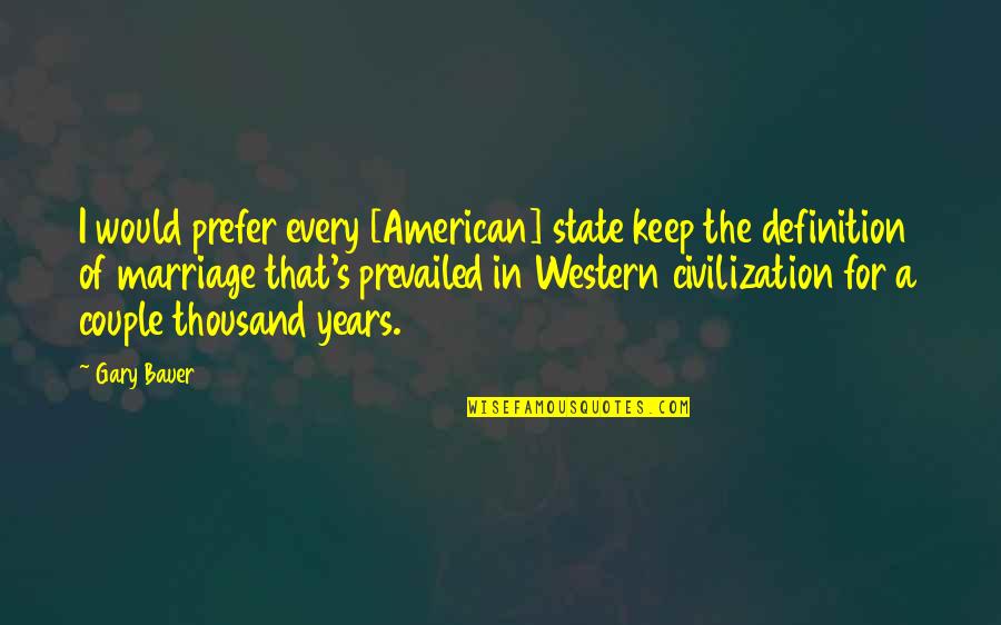 Definition Of Marriage Quotes By Gary Bauer: I would prefer every [American] state keep the