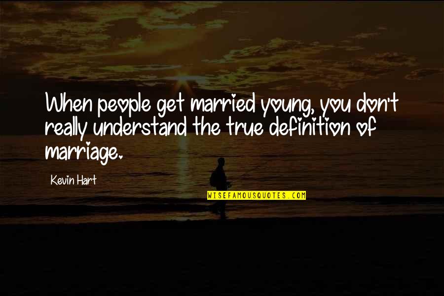 Definition Of Marriage Quotes By Kevin Hart: When people get married young, you don't really