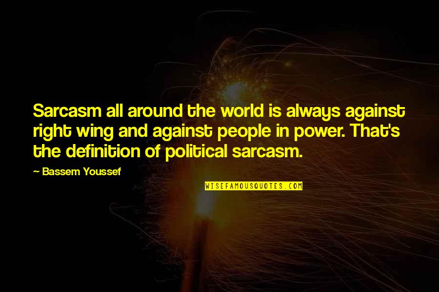 Definition Of Power Quotes By Bassem Youssef: Sarcasm all around the world is always against Definition Of Power Quotes By Bassem Youssef: Sarcasm all around the world is always against