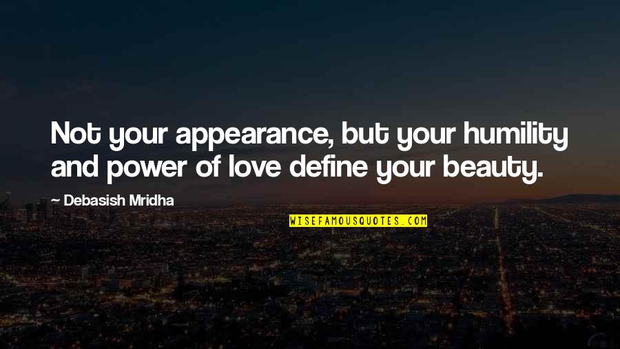 Definition Of Power Quotes By Debasish Mridha: Not your appearance, but your humility and power