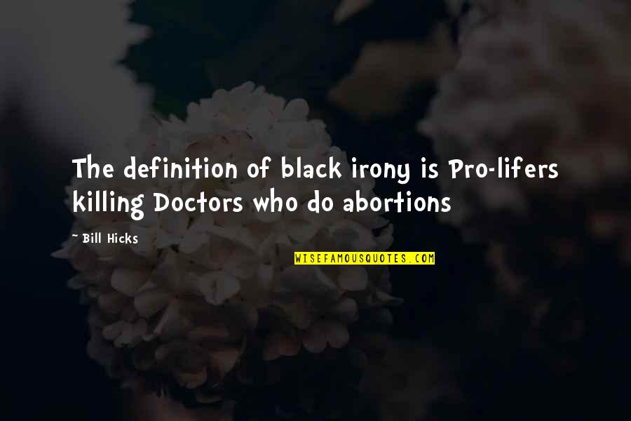 Definition Of Quotes By Bill Hicks: The definition of black irony is Pro-lifers killing