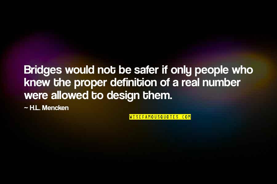 Definition Of Quotes By H.L. Mencken: Bridges would not be safer if only people