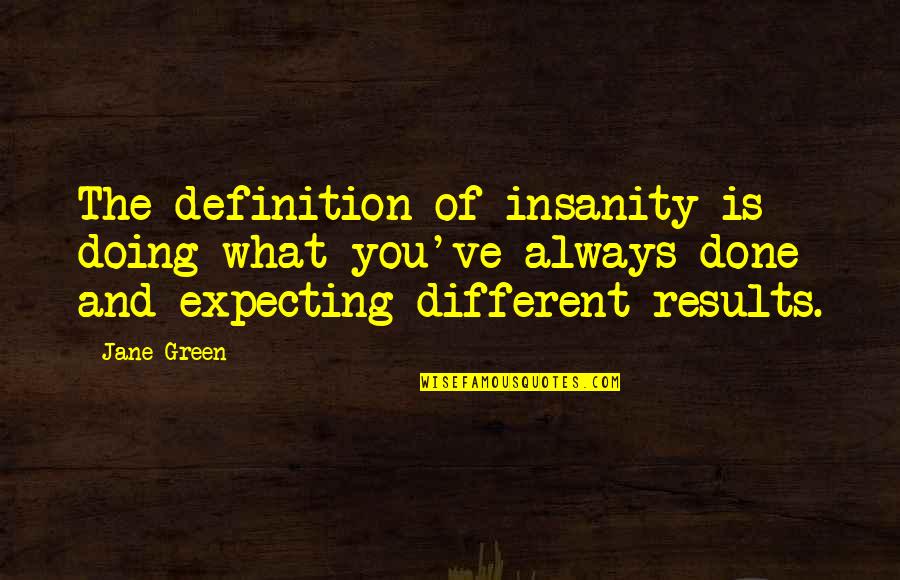 Definition Of Quotes By Jane Green: The definition of insanity is doing what you've