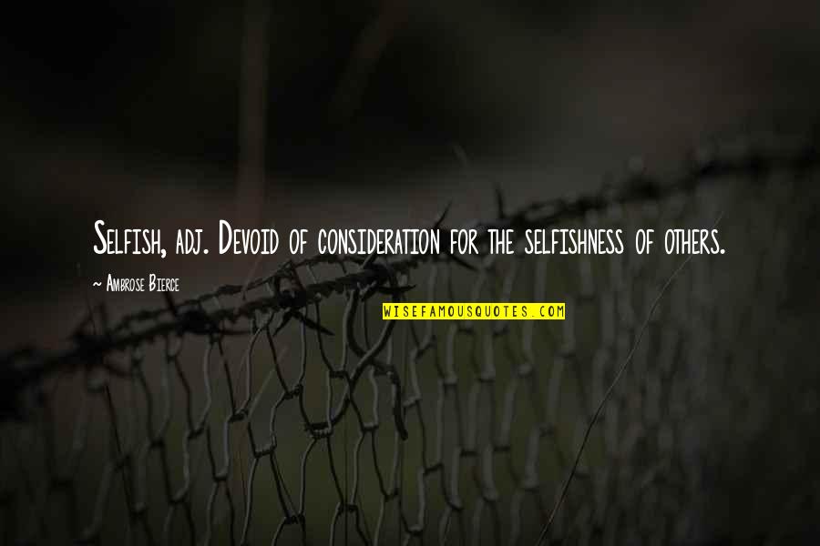 Definition Selfish Quotes By Ambrose Bierce: Selfish, adj. Devoid of consideration for the selfishness