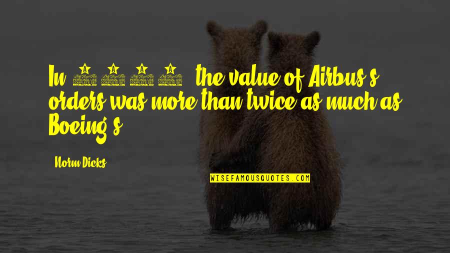 Definition Selfish Quotes By Norm Dicks: In 2003, the value of Airbus's orders was
