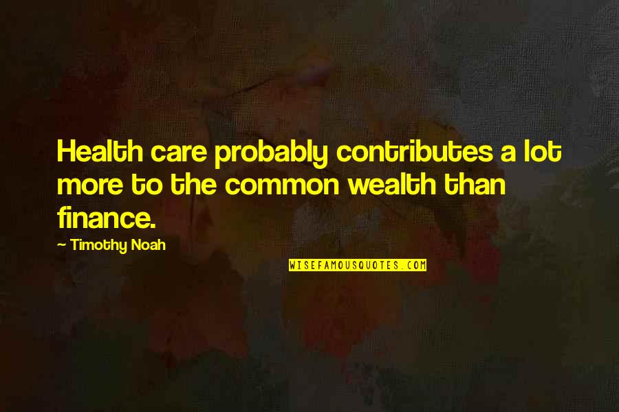 Definition Selfish Quotes By Timothy Noah: Health care probably contributes a lot more to