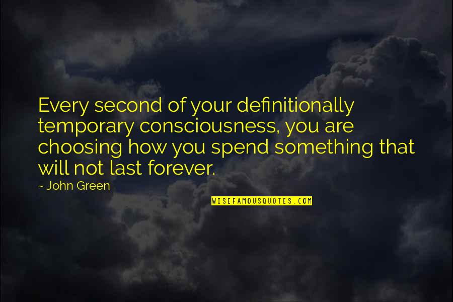 Definitionally Quotes By John Green: Every second of your definitionally temporary consciousness, you