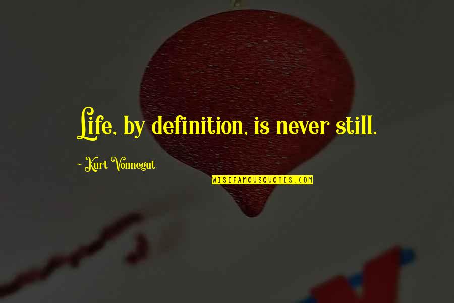 Definitions In Life Quotes By Kurt Vonnegut: Life, by definition, is never still.