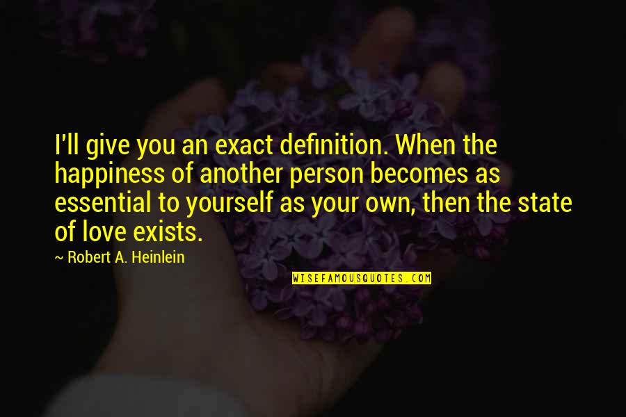 Definitions Of Happiness Quotes By Robert A. Heinlein: I'll give you an exact definition. When the