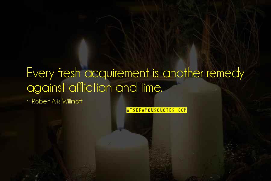 Definitions Of Happiness Quotes By Robert Aris Willmott: Every fresh acquirement is another remedy against affliction