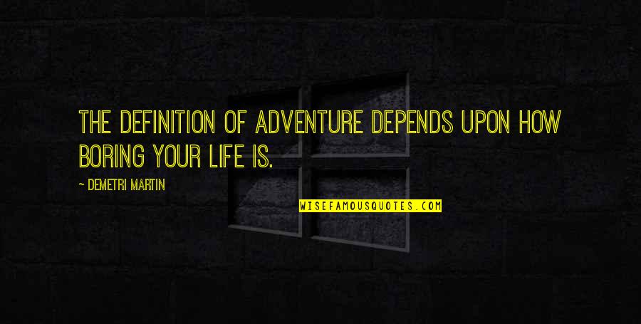 Definitions Quotes By Demetri Martin: The definition of adventure depends upon how boring