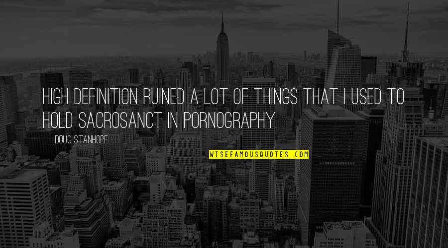 Definitions Quotes By Doug Stanhope: High definition ruined a lot of things that