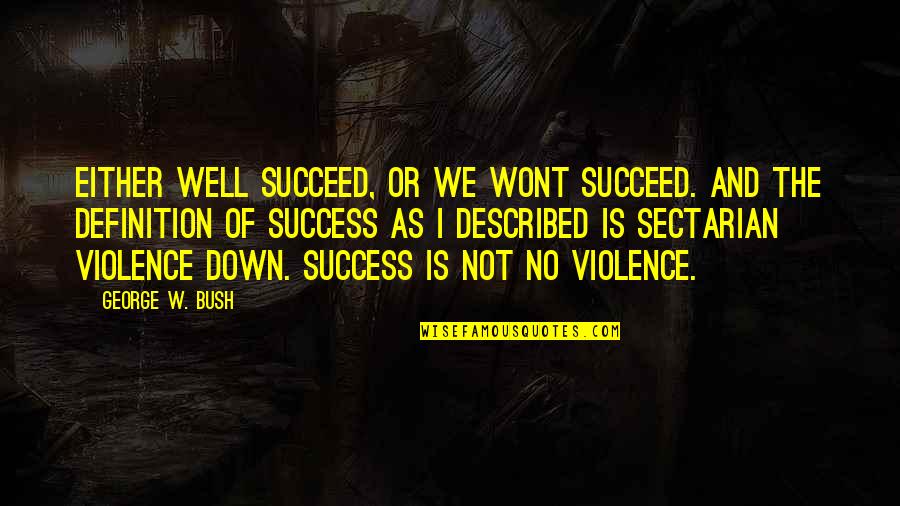 Definitions Quotes By George W. Bush: Either well succeed, or we wont succeed. And