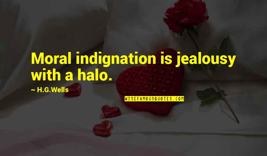 Definitions Quotes By H.G.Wells: Moral indignation is jealousy with a halo.