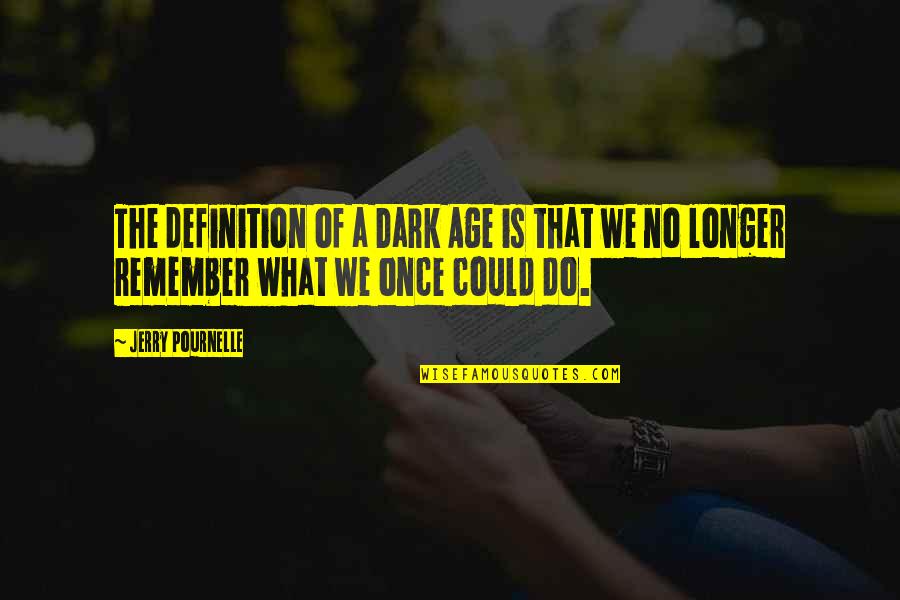 Definitions Quotes By Jerry Pournelle: The definition of a Dark Age is that