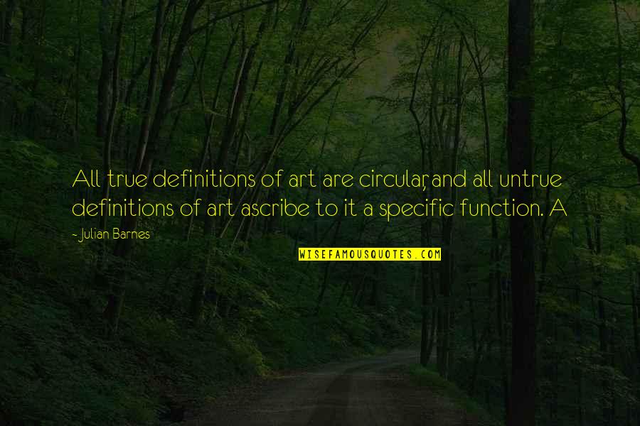 Definitions Quotes By Julian Barnes: All true definitions of art are circular, and