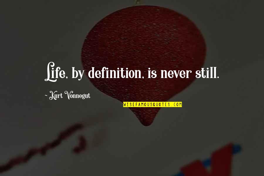 Definitions Quotes By Kurt Vonnegut: Life, by definition, is never still.