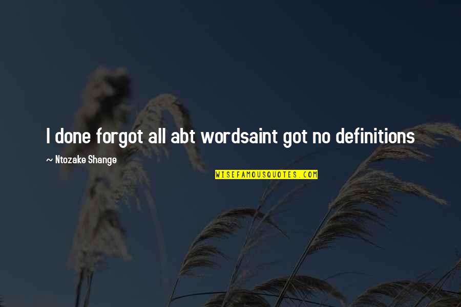 Definitions Quotes By Ntozake Shange: I done forgot all abt wordsaint got no