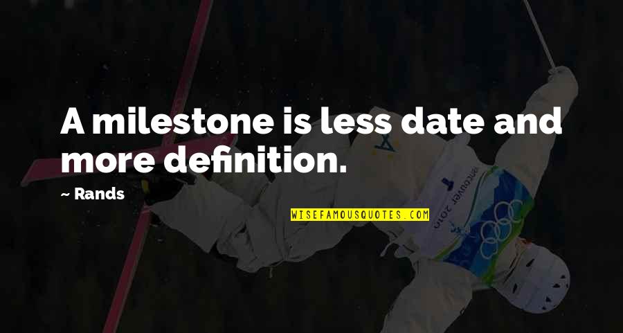 Definitions Quotes By Rands: A milestone is less date and more definition.