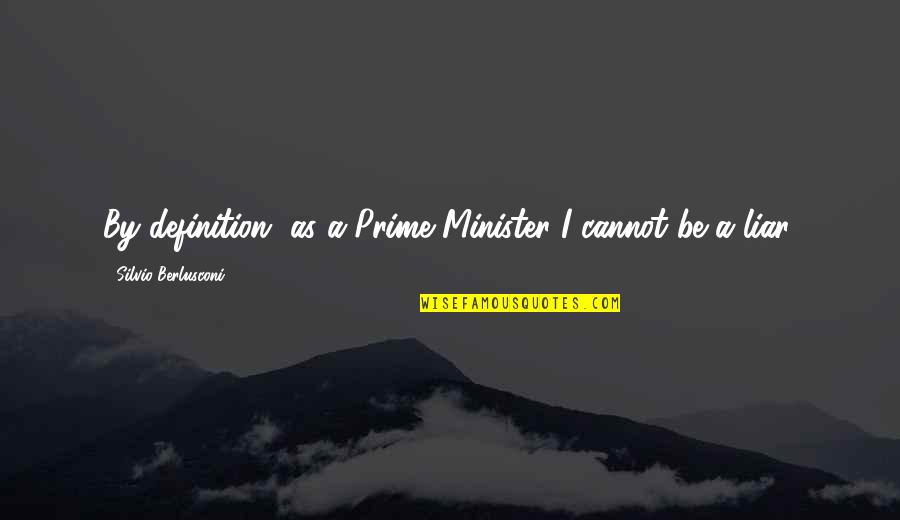 Definitions Quotes By Silvio Berlusconi: By definition, as a Prime Minister I cannot