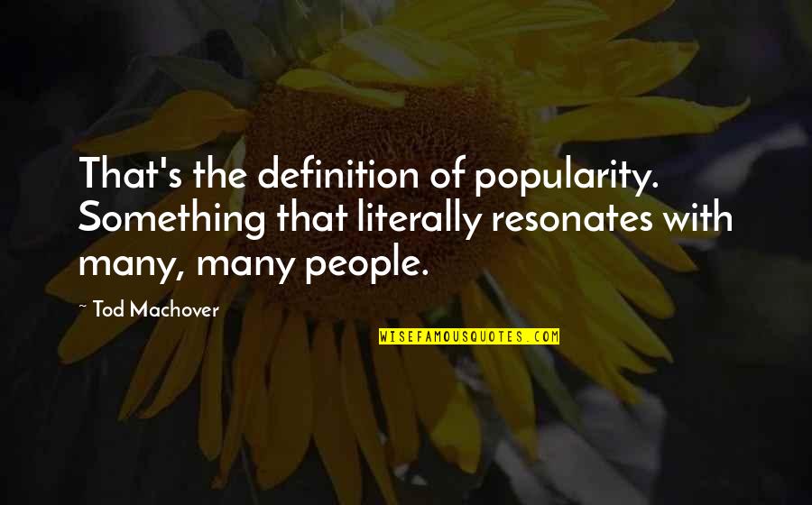 Definitions Quotes By Tod Machover: That's the definition of popularity. Something that literally