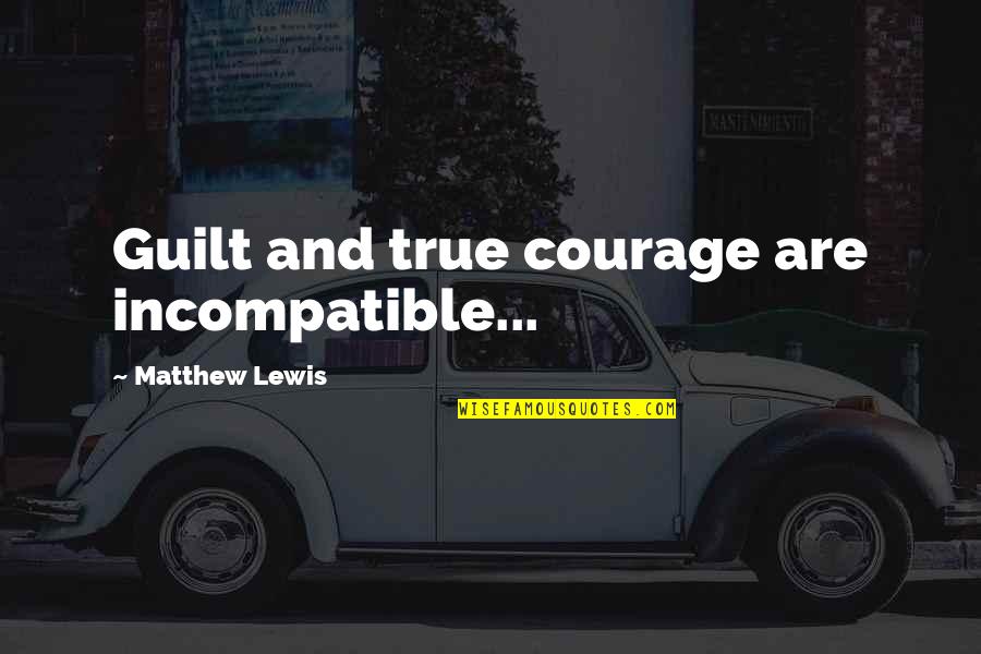 Definitively In A Sentence Quotes By Matthew Lewis: Guilt and true courage are incompatible...