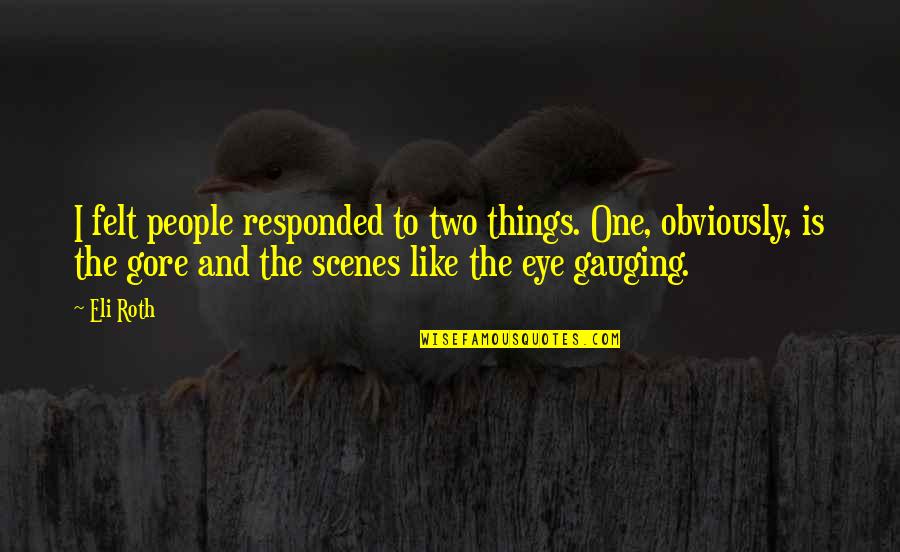 Definitivne Quotes By Eli Roth: I felt people responded to two things. One, Definitivne Quotes By Eli Roth: I felt people responded to two things. One,
