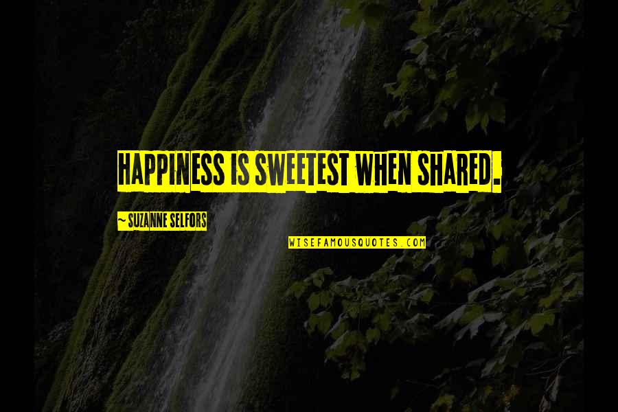 Definitvely Quotes By Suzanne Selfors: Happiness is sweetest when shared.